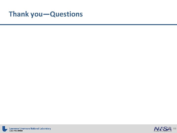 Thank you—Questions LLNL-PRES-676622 53 