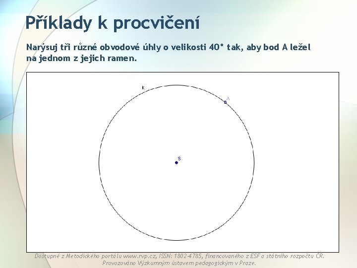 Příklady k procvičení Narýsuj tři různé obvodové úhly o velikosti 40° tak, aby bod