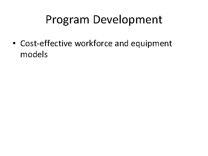 Program Development • Cost-effective workforce and equipment models 5 