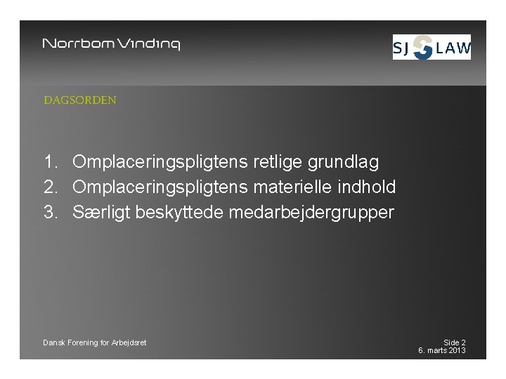 DAGSORDEN 1. Omplaceringspligtens retlige grundlag 2. Omplaceringspligtens materielle indhold 3. Særligt beskyttede medarbejdergrupper Dansk