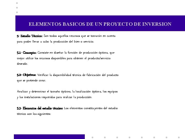 ELEMENTOS BASICOS DE UN PROYECTO DE INVERSION 5 - Estudio Técnico: Son todos aquellos