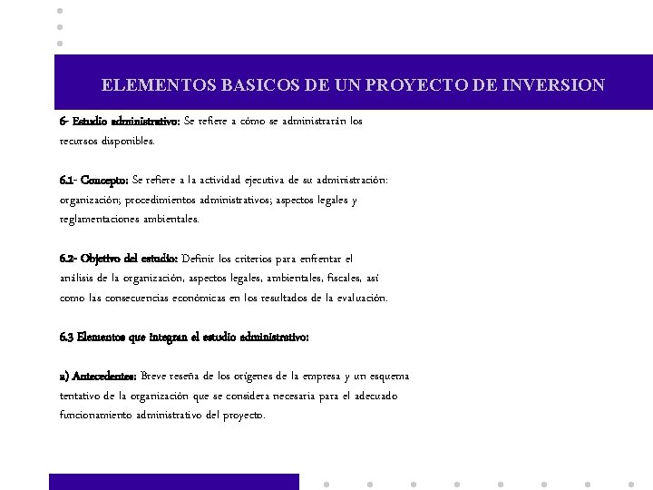 ELEMENTOS BASICOS DE UN PROYECTO DE INVERSION 6 - Estudio administrativo: Se refiere a