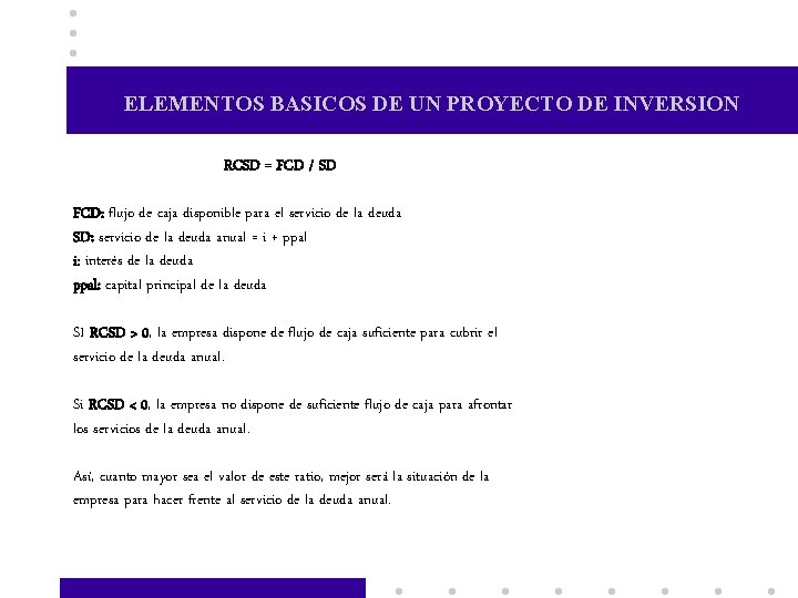 ELEMENTOS BASICOS DE UN PROYECTO DE INVERSION RCSD = FCD / SD FCD: flujo