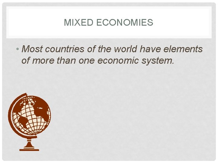 MIXED ECONOMIES • Most countries of the world have elements of more than one