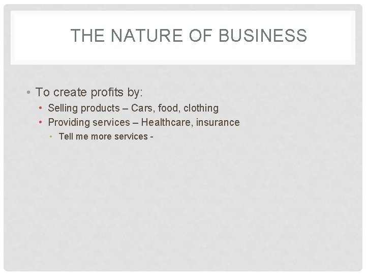 THE NATURE OF BUSINESS • To create profits by: • Selling products – Cars,