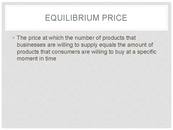 EQUILIBRIUM PRICE • The price at which the number of products that businesses are