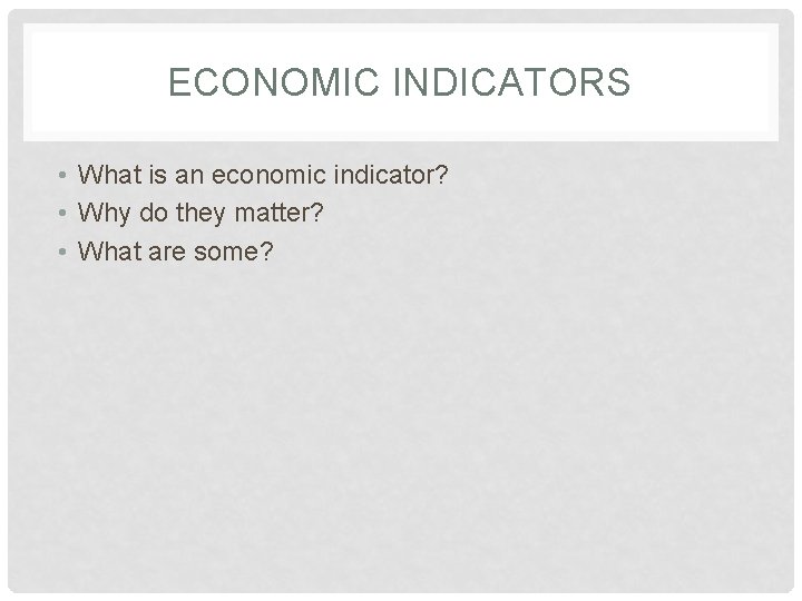 ECONOMIC INDICATORS • What is an economic indicator? • Why do they matter? •