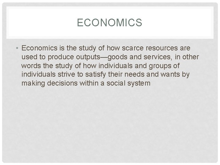 ECONOMICS • Economics is the study of how scarce resources are used to produce
