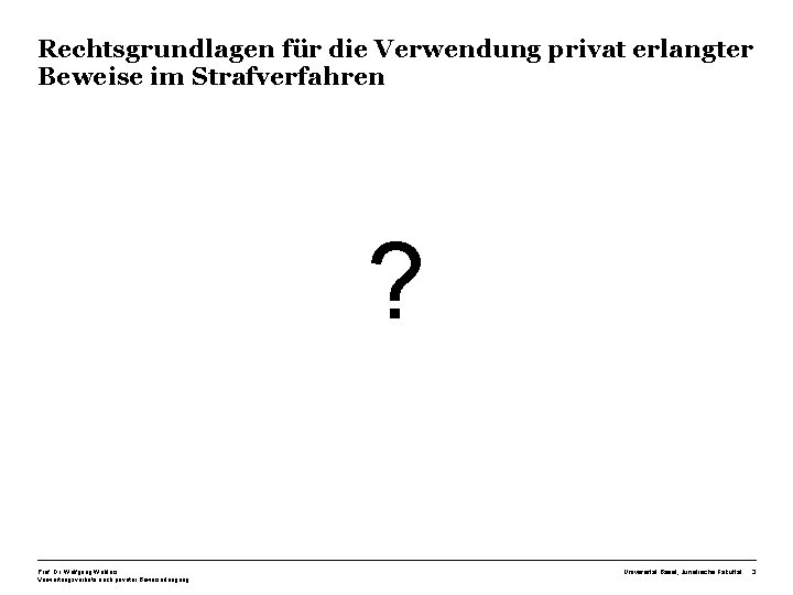 Rechtsgrundlagen für die Verwendung privat erlangter Beweise im Strafverfahren ? Prof. Dr. Wolfgang Wohlers