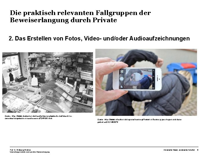 Die praktisch relevanten Fallgruppen der Beweiserlangung durch Private 2. Das Erstellen von Fotos, Video- Die praktisch relevanten Fallgruppen der Beweiserlangung durch Private 2. Das Erstellen von Fotos, Video-