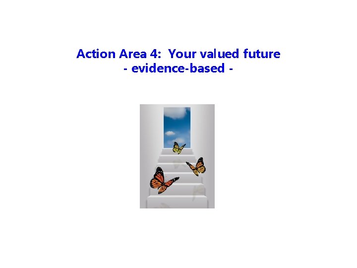 Action Area 4: Your valued future - evidence-based - 