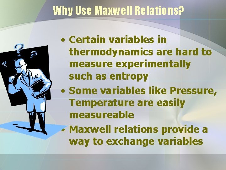 Why Use Maxwell Relations? • Certain variables in thermodynamics are hard to measure experimentally