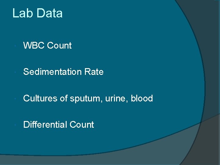 Lab Data WBC Count Sedimentation Rate Cultures of sputum, urine, blood Differential Count 