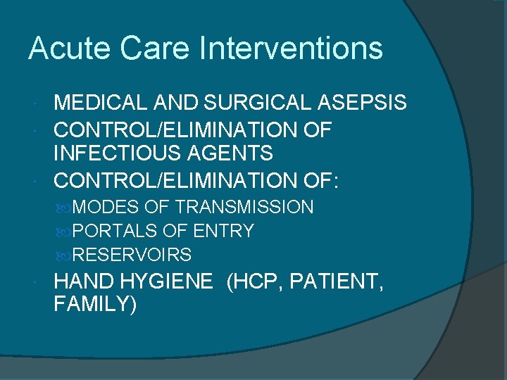 Acute Care Interventions MEDICAL AND SURGICAL ASEPSIS CONTROL/ELIMINATION OF INFECTIOUS AGENTS CONTROL/ELIMINATION OF: MODES