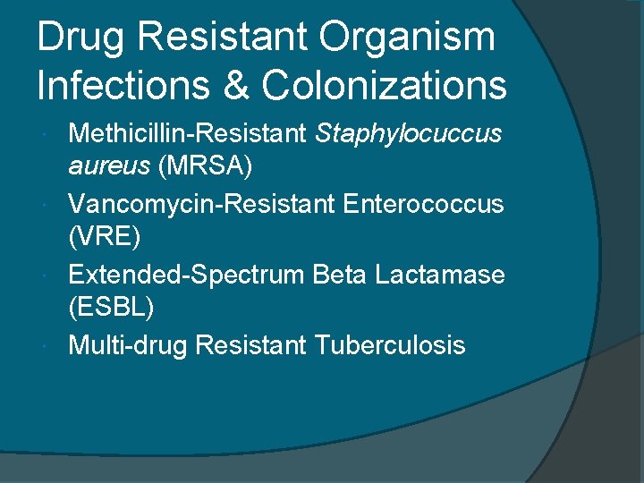 Drug Resistant Organism Infections & Colonizations Methicillin-Resistant Staphylocuccus aureus (MRSA) Vancomycin-Resistant Enterococcus (VRE) Extended-Spectrum