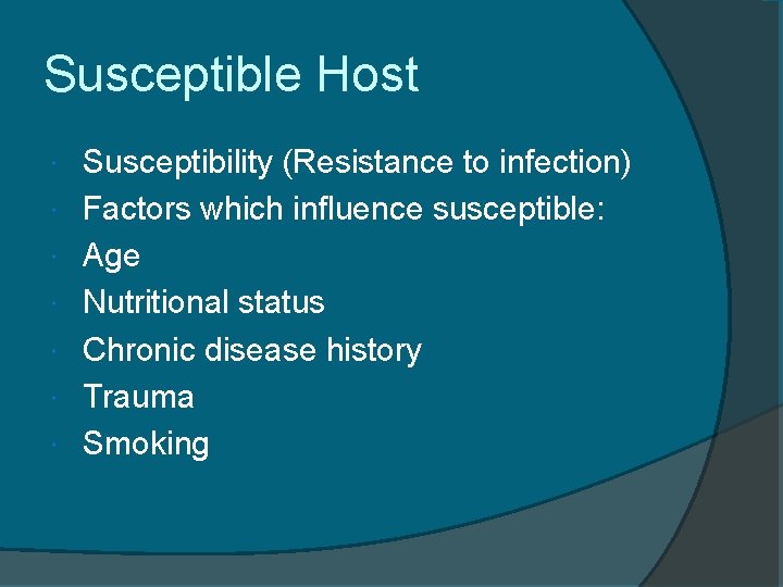 Susceptible Host Susceptibility (Resistance to infection) Factors which influence susceptible: Age Nutritional status Chronic