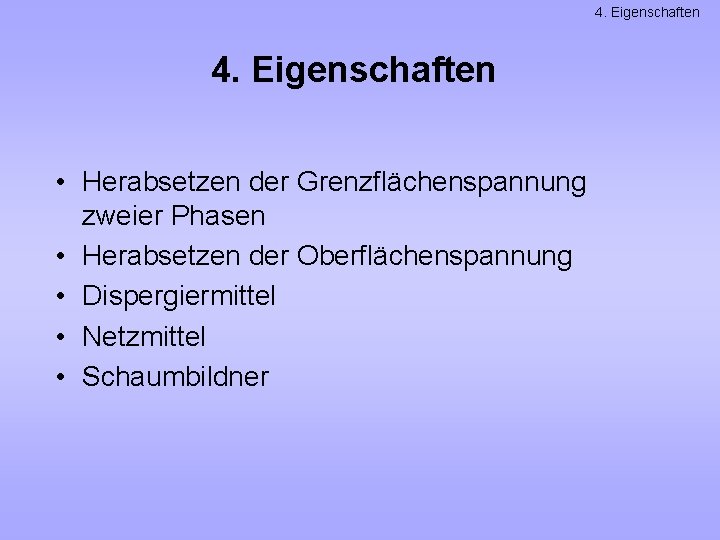 4. Eigenschaften • Herabsetzen der Grenzflächenspannung zweier Phasen • Herabsetzen der Oberflächenspannung • Dispergiermittel