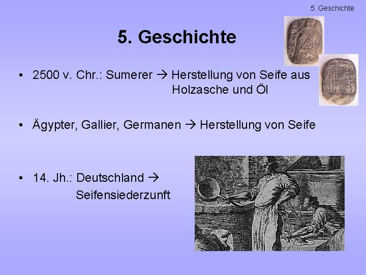 5. Geschichte • 2500 v. Chr. : Sumerer Herstellung von Seife aus Holzasche und