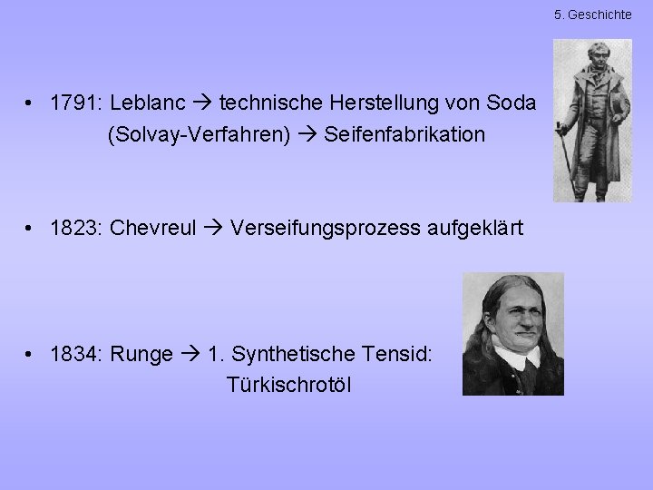 5. Geschichte • 1791: Leblanc technische Herstellung von Soda (Solvay-Verfahren) Seifenfabrikation • 1823: Chevreul