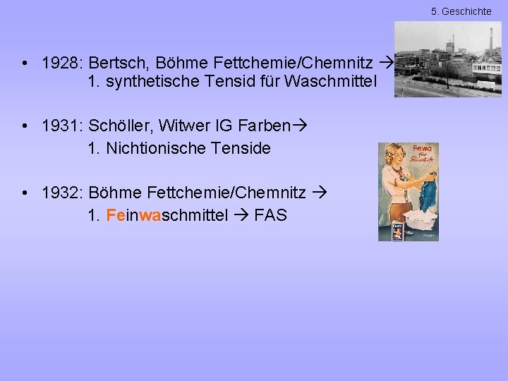 5. Geschichte • 1928: Bertsch, Böhme Fettchemie/Chemnitz 1. synthetische Tensid für Waschmittel • 1931: