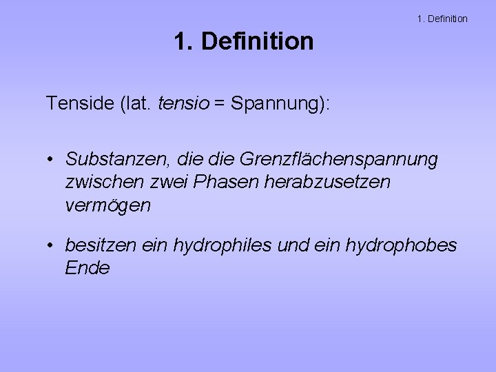 1. Definition Tenside (lat. tensio = Spannung): • Substanzen, die Grenzflächenspannung zwischen zwei Phasen