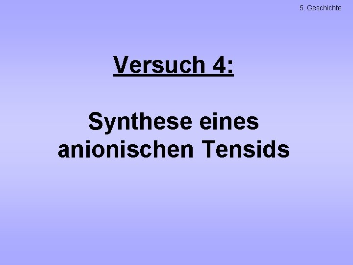 5. Geschichte Versuch 4: Synthese eines anionischen Tensids 