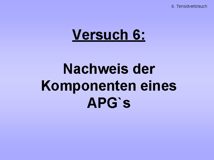 6. Tensidverbrauch Versuch 6: Nachweis der Komponenten eines APG`s 