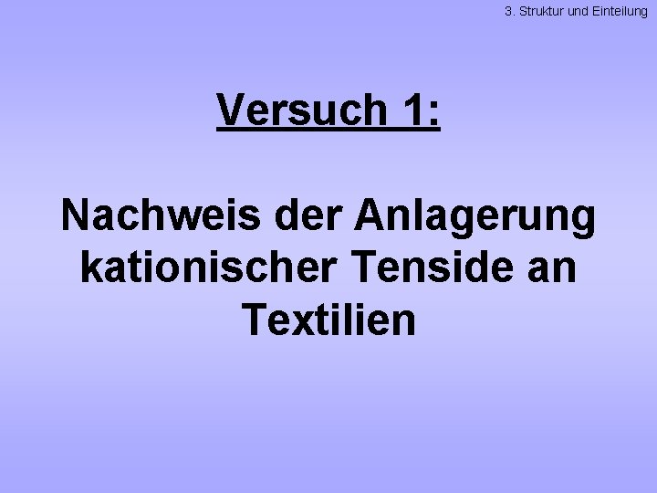 3. Struktur und Einteilung Versuch 1: Nachweis der Anlagerung kationischer Tenside an Textilien 