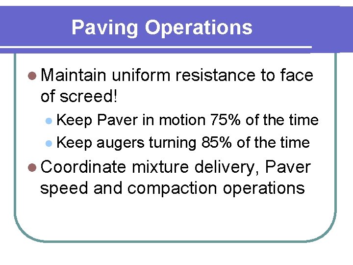 Paving Operations l Maintain uniform resistance to face of screed! l Keep Paver in