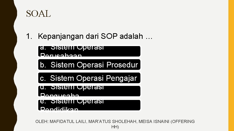 SOAL 1. Kepanjangan dari SOP adalah … a. Sistem Operasi Perusahaan b. Sistem Operasi