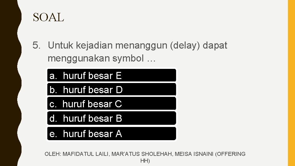 SOAL 5. Untuk kejadian menanggun (delay) dapat menggunakan symbol … a. huruf besar E