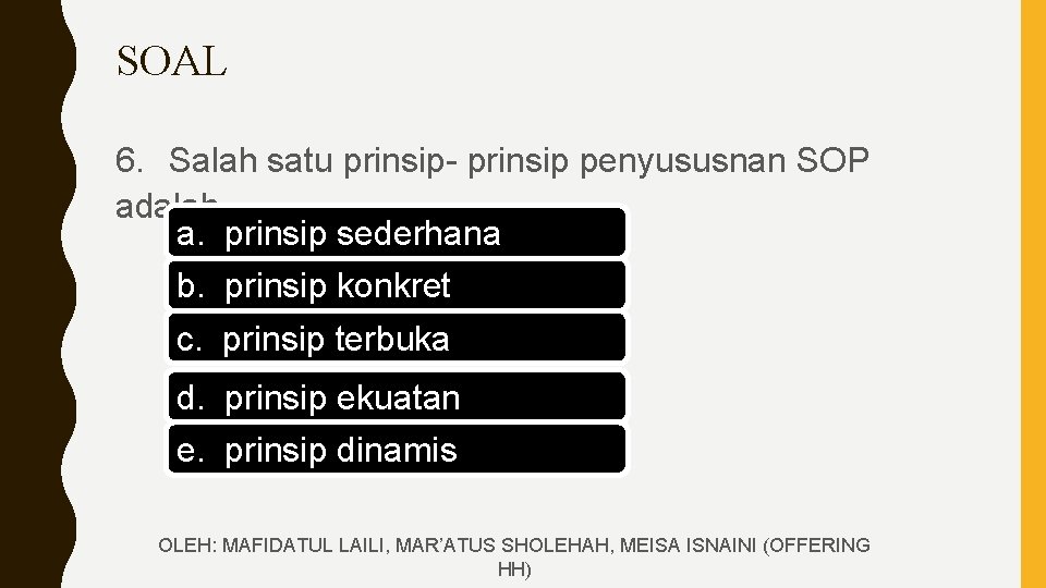 SOAL 6. Salah satu prinsip- prinsip penyususnan SOP adalah … a. prinsip sederhana b.