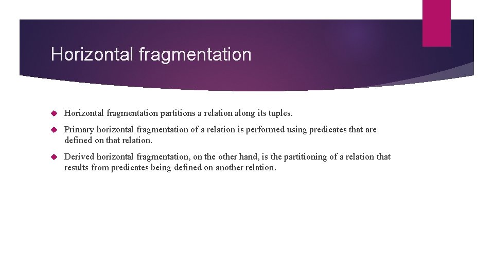 Horizontal fragmentation partitions a relation along its tuples. Primary horizontal fragmentation of a relation