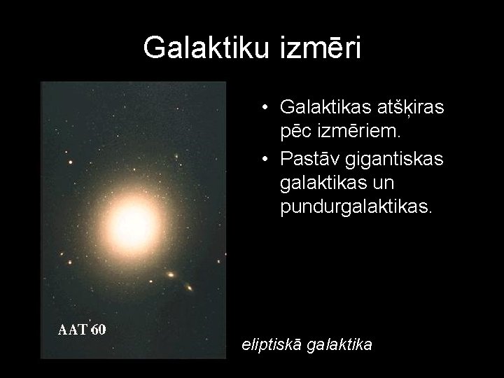 Galaktiku izmēri • Galaktikas atšķiras pēc izmēriem. • Pastāv gigantiskas galaktikas un pundurgalaktikas. eliptiskā