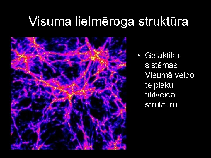 Visuma lielmēroga struktūra • Galaktiku sistēmas Visumā veido telpisku tīklveida struktūru. 24 