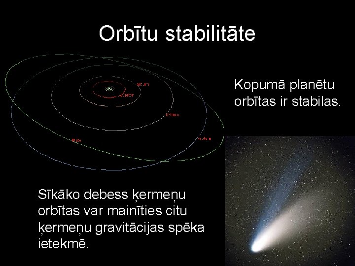 Orbītu stabilitāte Kopumā planētu orbītas ir stabilas. Sīkāko debess ķermeņu orbītas var mainīties citu