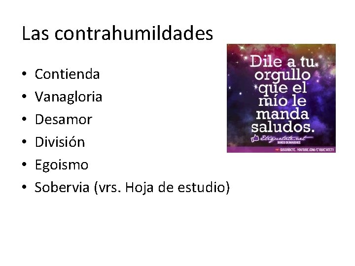 Las contrahumildades • • • Contienda Vanagloria Desamor División Egoismo Sobervia (vrs. Hoja de