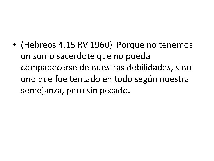  • (Hebreos 4: 15 RV 1960) Porque no tenemos un sumo sacerdote que