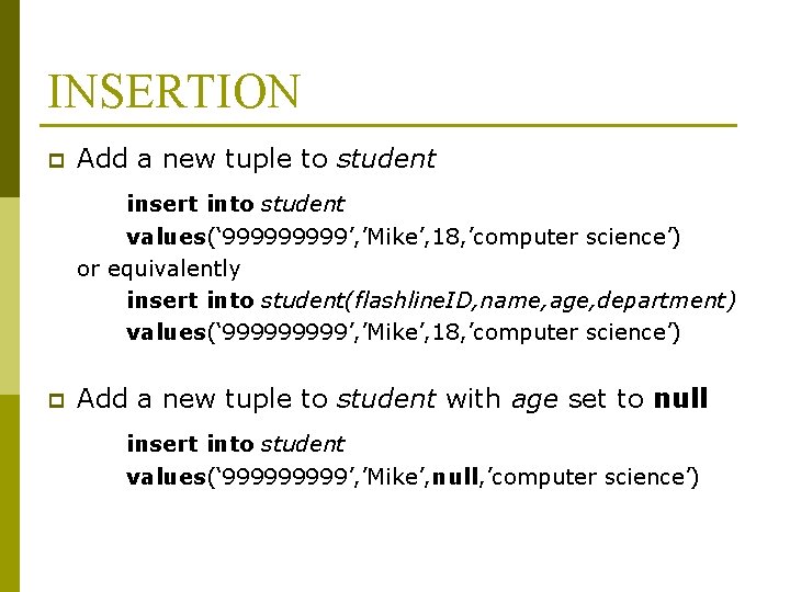 INSERTION p Add a new tuple to student insert into student values(‘ 99999’, ’Mike’, INSERTION p Add a new tuple to student insert into student values(‘ 99999’, ’Mike’,