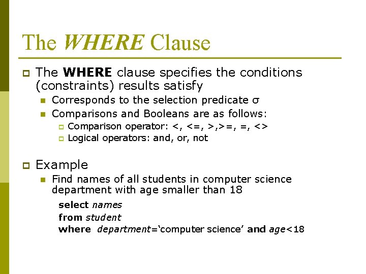 The WHERE Clause p The WHERE clause specifies the conditions (constraints) results satisfy n The WHERE Clause p The WHERE clause specifies the conditions (constraints) results satisfy n