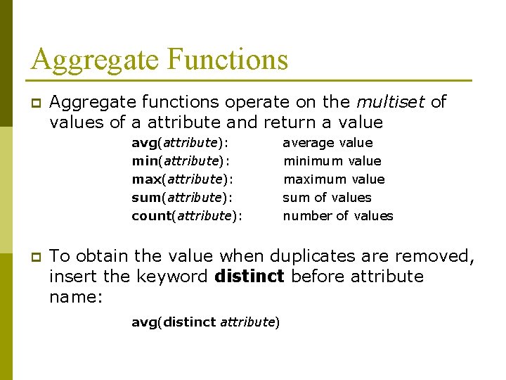 Aggregate Functions p Aggregate functions operate on the multiset of values of a attribute Aggregate Functions p Aggregate functions operate on the multiset of values of a attribute
