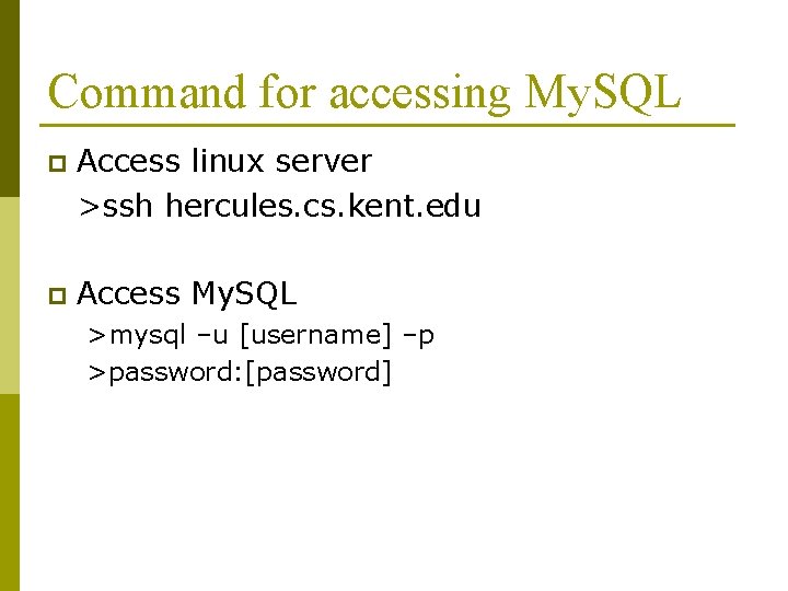 Command for accessing My. SQL p Access linux server >ssh hercules. cs. kent. edu Command for accessing My. SQL p Access linux server >ssh hercules. cs. kent. edu