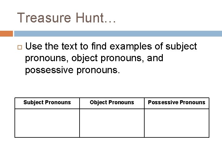 Treasure Hunt… Use the text to find examples of subject pronouns, object pronouns, and