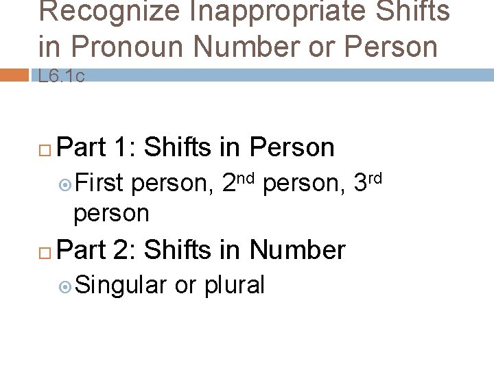 Recognize Inappropriate Shifts in Pronoun Number or Person L 6. 1 c Part 1: