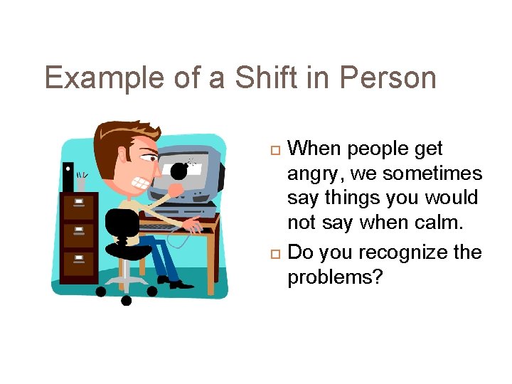 Example of a Shift in Person When people get angry, we sometimes say things