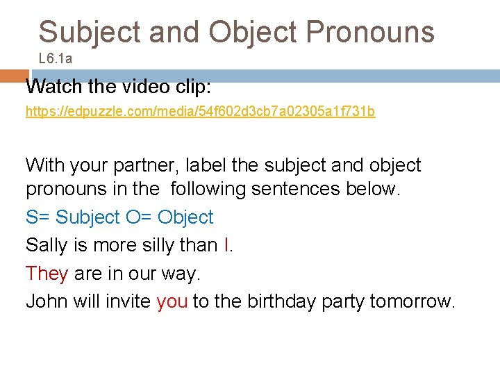Subject and Object Pronouns L 6. 1 a Watch the video clip: https: //edpuzzle.