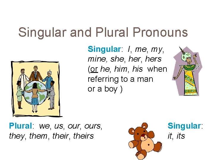 Singular and Plural Pronouns Singular: I, me, my, mine, she, hers (or he, him,