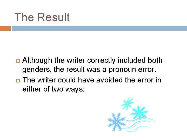 The Result Although the writer correctly included both genders, the result was a pronoun