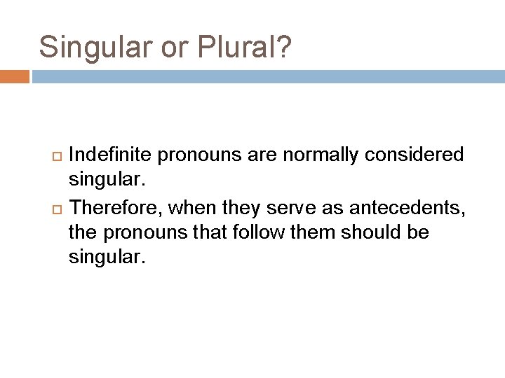 Singular or Plural? Indefinite pronouns are normally considered singular. Therefore, when they serve as