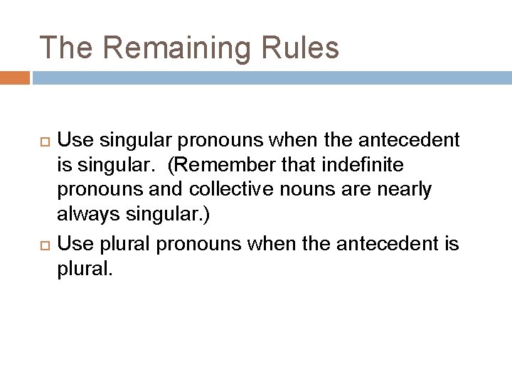 The Remaining Rules Use singular pronouns when the antecedent is singular. (Remember that indefinite